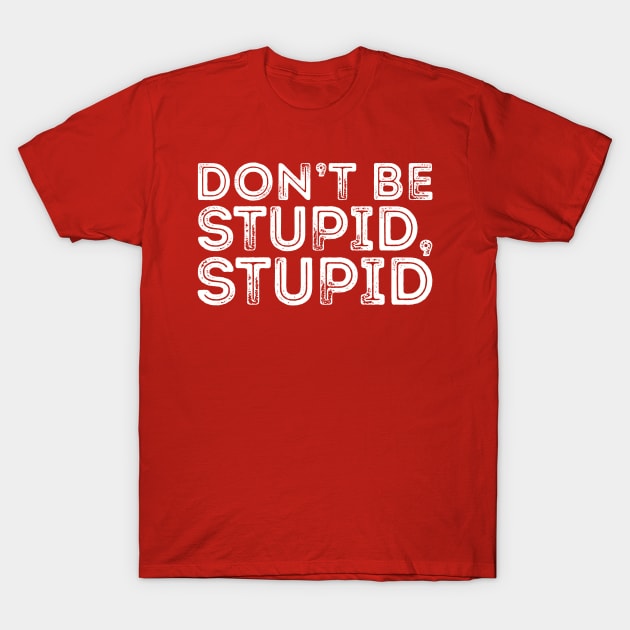 DON'T BE STUPID, STUPID T-Shirt by giovanniiiii